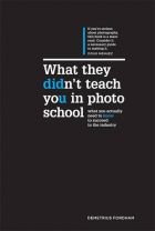 What They Didn't Teach You in Photo School : What You Actually Need to Know to Succeed in the Industry