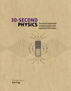 30-Second Physics: The 50 Most Fundamental Concepts in Physics, each Explained in Half a Minute