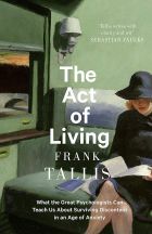 The Act of Living: What the Great Psychologists Can Teach Us About Surviving Discontent in an Age of Anxiety 