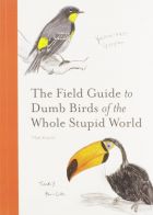 The Field Guide to Dumb Birds of the Whole Stupid World 