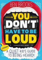 You Don't Have to be Loud: A Quiet Kid's Guide to Being Heard 