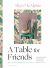A Table for Friends: The Art of Cooking for Two or Twenty 
