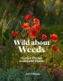Wild About Weeds: Garden Design with Rebel Plants 