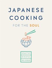 Japanese Cooking for the Soul: Healthy. Mindful. Delicious.