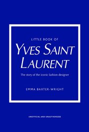 Little Book of Yves Saint Laurent: The Story of the Iconic Fashion House