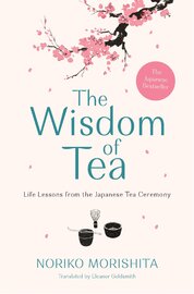 The Wisdom of Tea: Life Lessons from the Japanese Tea Ceremony