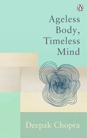 Ageless Body, Timeless Mind: The Quantum Alternative to Growing Old