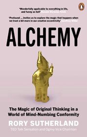 Alchemy: The Magic of Original Thinking in a World of Mind–Numbing Conformity
