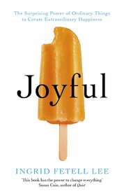 Joyful: The surprising power of ordinary things to create extraordinary happiness