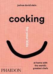 Cooking for Your Kids: Recipes and Stories from Chefs' Home Kitchens Around the World