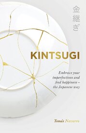Kintsugi: Embrace your imperfections and find happiness – the Japanese way