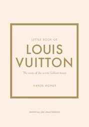 Little Book of Louis Vuitton: The Story of the Iconic Fashion House