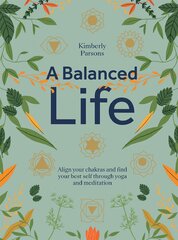 A Balanced Life: Align your chakras and find your best self through yoga and meditation
