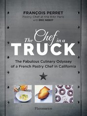 The Chef in a Truck: The Fabulous Culinary Odyssey of a French Pastry Chef in California