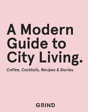 Grind: A Modern Guide to City Living – Coffee, Cocktails, Recipes & Stories