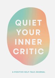 Quiet Your Inner Critic: A Positive Self–Talk Journal