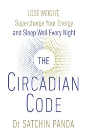The Circadian Code: Lose weight, supercharge your energy and sleep well every night