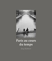 Paris au cours du temps: Straßenfotografien / Photographies de rue / Street Photographs 1988–2019