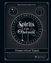 Spirits of the Otherworld: A Grimoire of Occult Cocktails & Drinking Rituals