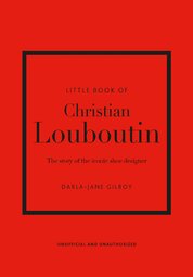 Little Book of Christian Louboutin: The Story of the Iconic Shoe Designer