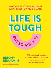 Life Is Tough (But So Are You): How to rise to the challenge when things go pear–shaped