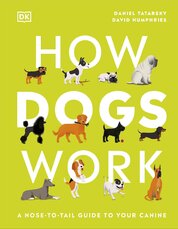 How Dogs Work: A Head–to–Tail Guide to Your Canine