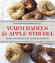 Warm Bagels & Apple Strudel: Over 150 Nostalgic Jewish Recipes