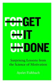 Get it Done: Surprising Lessons from the Science of Motivation