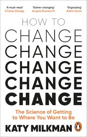 How to Change: The Science of Getting from Where You Are to Where You Want to Be