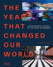 The Year That Changed Our World: A Photographic History of the Covid–19 Pandemic