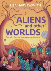 Aliens and Other Worlds: True Tales from Our Solar System and Beyond