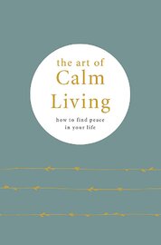 The Art of Calm Living: How to Find Calm and Live Peacefully