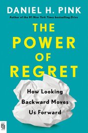 The Power of Regret: How Looking Backward Moves Us Forward