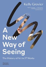 A New Way of Seeing: The History of Art in 57 Works