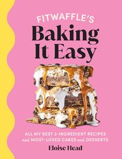 Fitwaffle’s Baking It Easy: All my best 3–ingredient recipes and most–loved cakes and desserts