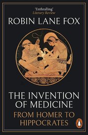 The Invention of Medicine: From Homer to Hippocrates