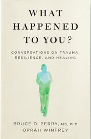 What Happened to You? Conversations on Trauma, Resilience, and Healing