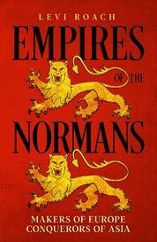 Empires of the Normans: Makers of Europe, Conquerors of Asia