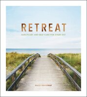Retreat: Sanctuary and Self–Care for Every Day