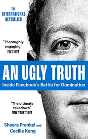 An Ugly Truth: Inside Facebook's Battle for Domination