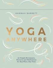 Yoga Anywhere – 50 Simple Movements, Postures and Meditations for Any Place, Any Time