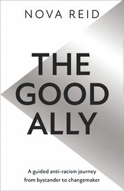 The Good Ally. A Guided Anti–racism Journey from Bystander to Changemaker