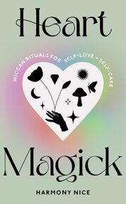 Heart Magick: Wiccan rituals for self–love and self–care