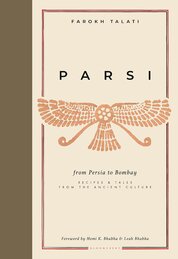Parsi: From Persia to Bombay. Recipes & tales from the ancient culture