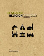 30–Second Religion: The 50 Most Thought–Provoking Religious Beliefs, each explained in Half a Minute