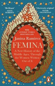 Femina: A New History of the Middle Ages, Through the Women Written Out of It