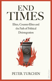 End Times: Elites, Counter–Elites and the Path of Political Disintegration