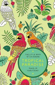 The Little Book of Colouring – Tropical Paradise: Peace in Your Pocket