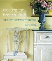Creating the French Look: Inspirational Ideas and 25 Step–by–step Projects
