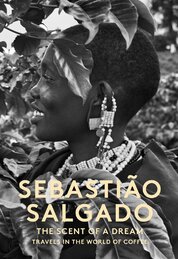 Sebastiao Salgado: The Scent of a Dream – Travels in the World of Coffee